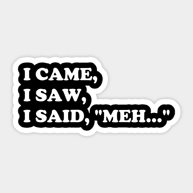 i came, i saw, i said meh Sticker by lukelux